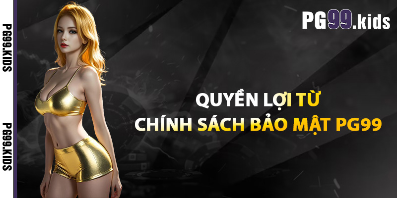 Bảo Mật PG99 – Mang Đến Sự An Toàn Dữ Liệu Hội Viên Tối Đa 2 Quyền lợi từ chính sách bảo mật PG99